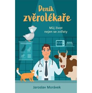 Deník zvěrolékaře - Můj život nejen se zvířaty - Morávek Jaroslav