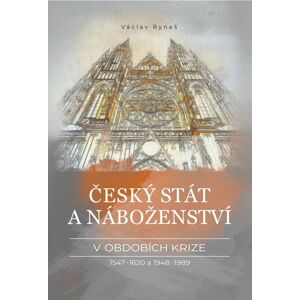 Český stát a náboženství v obdobích krize 1547-1620 a 1948-1989 - Ryneš Václav
