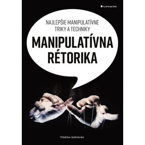 Manipulatívna rétorika - Najlepšie manipulatívne triky a techniky (slovensky) - Jachtchenko Wladislaw