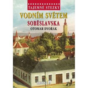 Tajemné stezky - Vodním světem Soběslavska - Dvořák Otomar