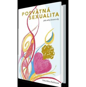 Posvátná sexualita jako zdroj životní síly - Pavlincová Soňa Mitra
