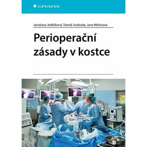 Perioperační zásady v kostce - Jedličková Jaroslava, Svoboda Tomáš, Wichsová Jana,