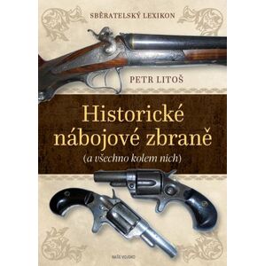 Sběratelský lexikon - Historické nábojové zbraně (a vše kolem nich) - Litoš Petr