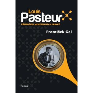Louis Pasteur - Přemožitel neviditelných dravců - Gel František