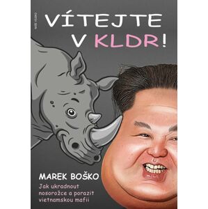 Vítejte v KLDR - Jak ukradnout nosorožce a porazit vietnamskou mafii - Boško Marek