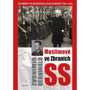 Muslimové ve zbraních SS - Vzpomínky na bosenskou divizi Handžár (1943-1945) - Bernwald Zvonimir