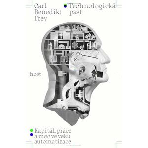 Technologická past - Kapitál, práce a moc ve věku automatizace - Frey Carl Benedikt
