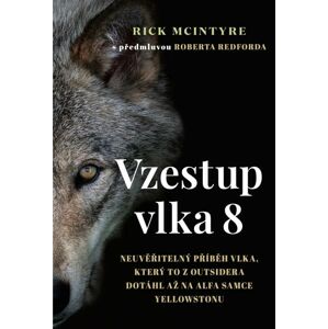 Vzestup vlka 8 - Neuvěřitelný příběh vlka, který to z outsidera dotáhl až na alfa samce Yellowstonu - Mcintyre Rick
