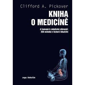 Kniha o medicíně - Od šamanů k robotické chirurgii, 250 milníků v historii lékařství - Pickover Clifford A.