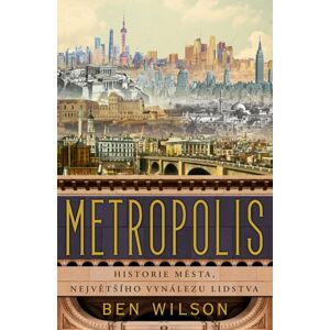 Metropolis - Historie města, největšího vynálezu lidstva - Wilson Ben