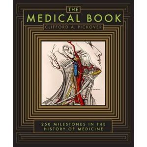 The Medical Book : 250 Milestones in the History of Medicine - Pickover Clifford A.