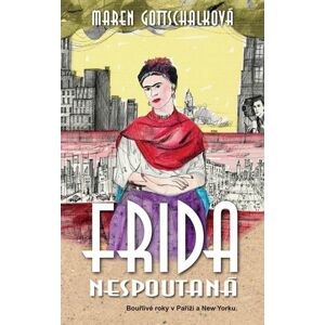Frida nespoutaná - Bouřlivé roky v Paříži a New Yorku. - Gottschalková Maren