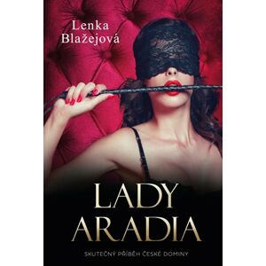Lady Aradia: Skutečný příběh české dominy - Blažejová (Teremová) Lenka