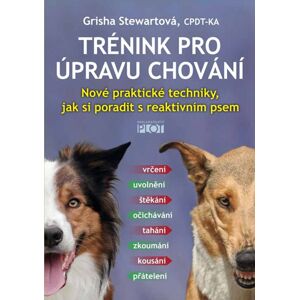 Trénink pro úpravu chování - Nové praktické techniky, jak si poradit s reaktivním psem - Stewartová Grisha