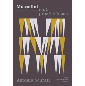 Mussolini - Muž prozřetelnosti: Velký dokumentární román - Scurati Antonio