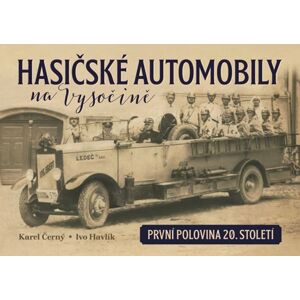 Hasičské automobily na Vysočině (první polovina 20. století) - Černý Karel, Havlík Ivo