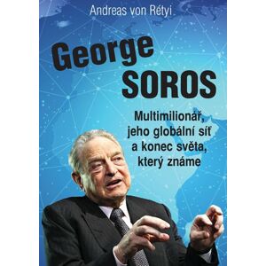 George Soros - Multimilionář, jeho globální síť a konec světa, který známe - von Rétyi Andreas