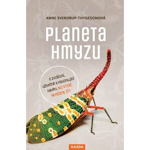Planeta hmyzu - O zvláštní, užitečné a fascinující havěti, bez které nemůžeme žít - Sverdrup-Thygesonová Anne