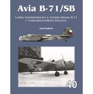 Avia B-71/SB - Lehký bombardovací  a zvědný  letoun B-71 v československém letectvu - Václavík Josef