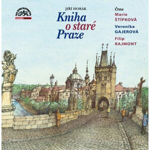Kniha o staré Praze - 2 CDmp3 (Čte Marie Štípková, Veronika Gajerová a Filip Rajmont) - Horák Jiří