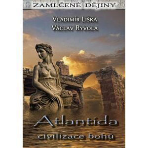 Atlantida - civilizace bohů - Liška Vladimír, Ryvola Václav,