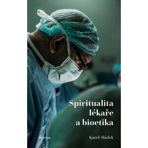Spiritualita lékaře a bioetika - Sládek Karel