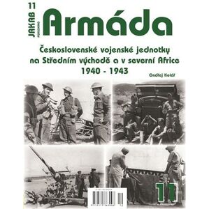 Armáda 11 - Československé vojenské jednotky na Středním východě a v severní Africe 1940-1943 - Kolář Ondřej