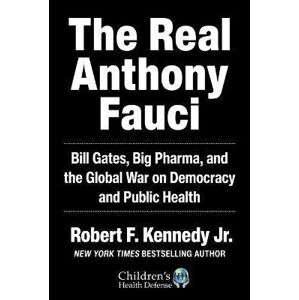 The Real Anthony Fauci : Big Pharma´s Global War on Democracy, Humanity, and Public Health - Kennedy Robert