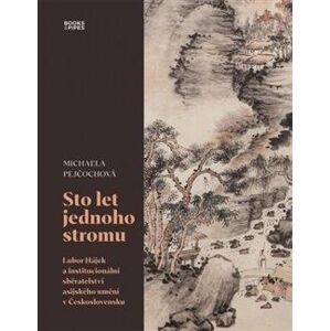 Sto let jednoho stromu - Lubor Hájek a institucionální sběratelství asijského umění v Československu - Pejčochová Michaela
