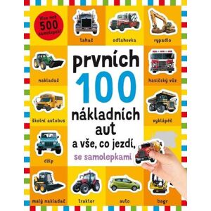Prvních 100 nákladních aut a vše, co jezdí - se samolepkami - Faria Kimberley, Newton Robyn, Ward Kate,