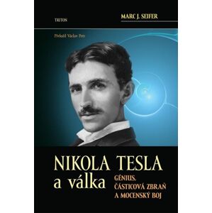 Nikola Tesla a válka - Génius, částicová zbraň a mocenský boj - Seifer Marc J.
