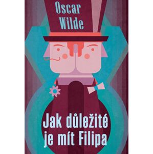 Jak důležité je mít Filipa - Wilde Oscar