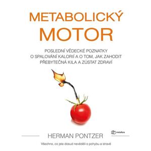 Metabolický motor - Poslední vědecké poznatky o spalování kalorií a o tom, jak zahodit přebytečná ki - Pontzer Herman