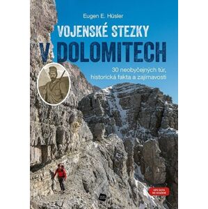 Vojenské stezky v Dolomitech - 30 neobyčejných túr, Historická fakta a zajímavosti (GPS tracky ke st - Hüsler Eugen E.