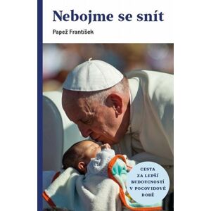 Nebojme se snít - Cesta za lepší budoucností v pocovidové době - Papež František