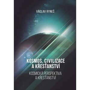 Kosmos, civilizace a křesťanství - Kosmická perspektiva a křešťanství - Ryneš Václav