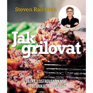 Jak grilovat - Velká ilustrovaná kniha o technikách barbecue - Raichlen Steven