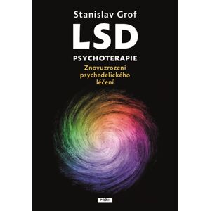 LSD psychoterapie - Znovuzrození psychedelického léčení - Grof Stanislav
