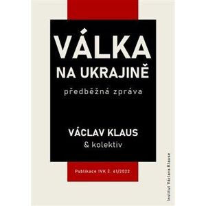Válka na Ukrajině: předběžná zpráva - Klaus Václav a kolektiv