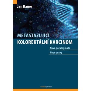 Metastazující kolorektální karcinom - Nová paradigmata, nové výzvy - Bauer Jan