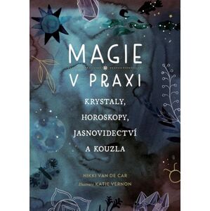 Magie v praxi - Krystaly, horoskopy, jasnovidectví a kouzla - Van De Car Nikki