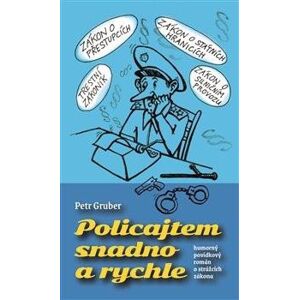 Policajtem snadno a rychle - humorný povídkový román o strážcích zákona - Gruber Petr