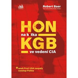 Hon na krtka KGB ve vedení CIA aneb Proč USA zaspaly vzestup Putina - Baer Robert