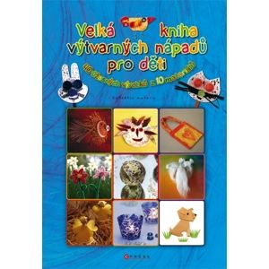 Velká kniha výtvarných nápadů pro děti - kolektiv