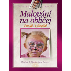 Malování na obličej - Pro děti i dospělé - Brýdová M., Kočová A.