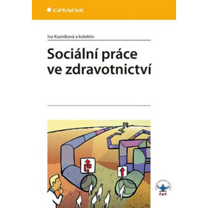 Sociální práce ve zdravotnictví - Iva Kuzníková a kolektiv