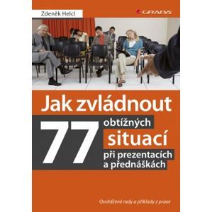 Jak zvládnout 77 obtížných situací při prezentacích a přednáškách - Helcl Zdeněk