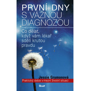 První dny s vážnou diagnózou - Praktický rádce v mezní životní situaci - Grumanová Jessie