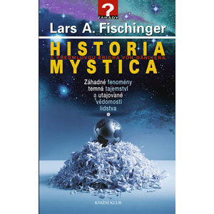 Historia Mystica - Záhadné fenomény, temná tajemství a utajované vědomosti lidstva - Fischinger Lars A.