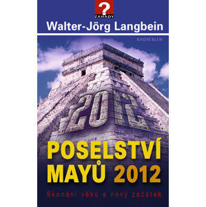 Poselství Mayů 2012. Skonání věků a nový začátek - Langbein Walter-Jörg